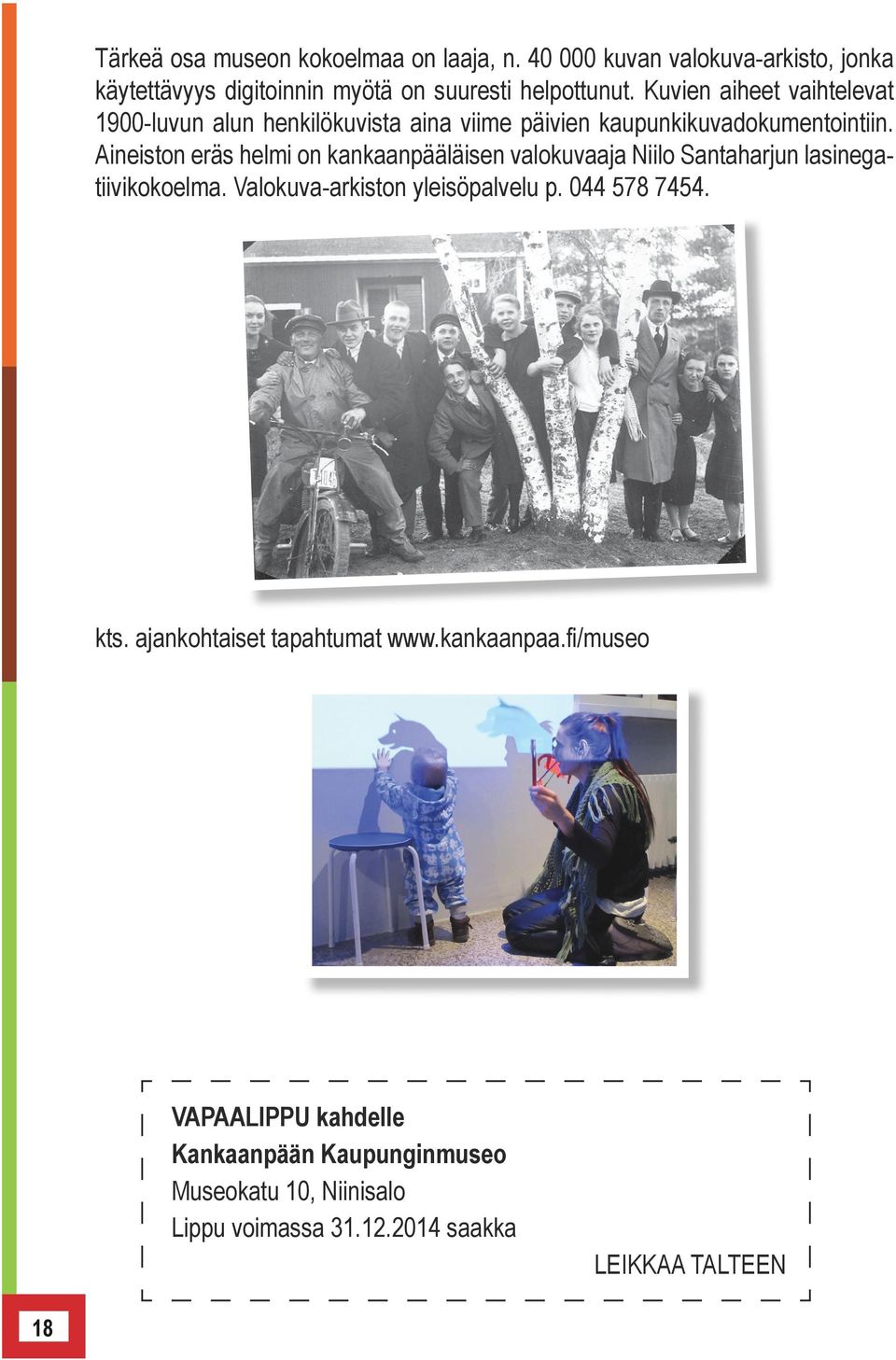 Aineiston eräs helmi on kankaanpääläisen valokuvaaja Niilo Santaharjun lasinegatiivikokoelma. Valokuva-arkiston yleisöpalvelu p.