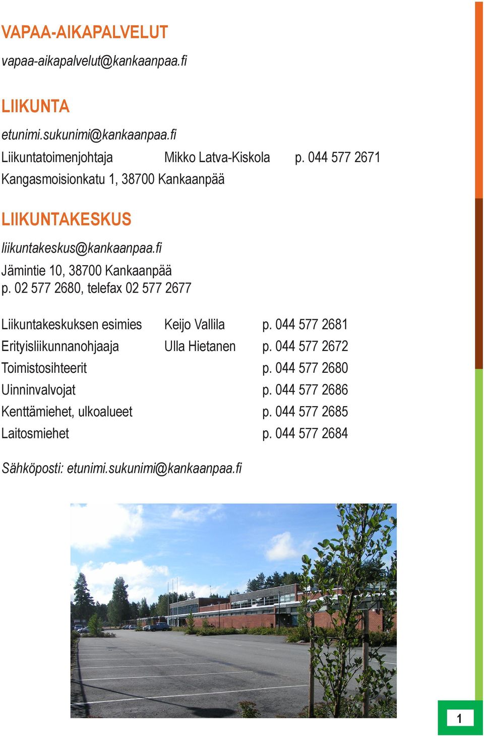 02 577 2680, telefax 02 577 2677 Liikuntakeskuksen esimies Keijo Vallila p. 044 577 2681 Erityisliikunnanohjaaja Ulla Hietanen p.