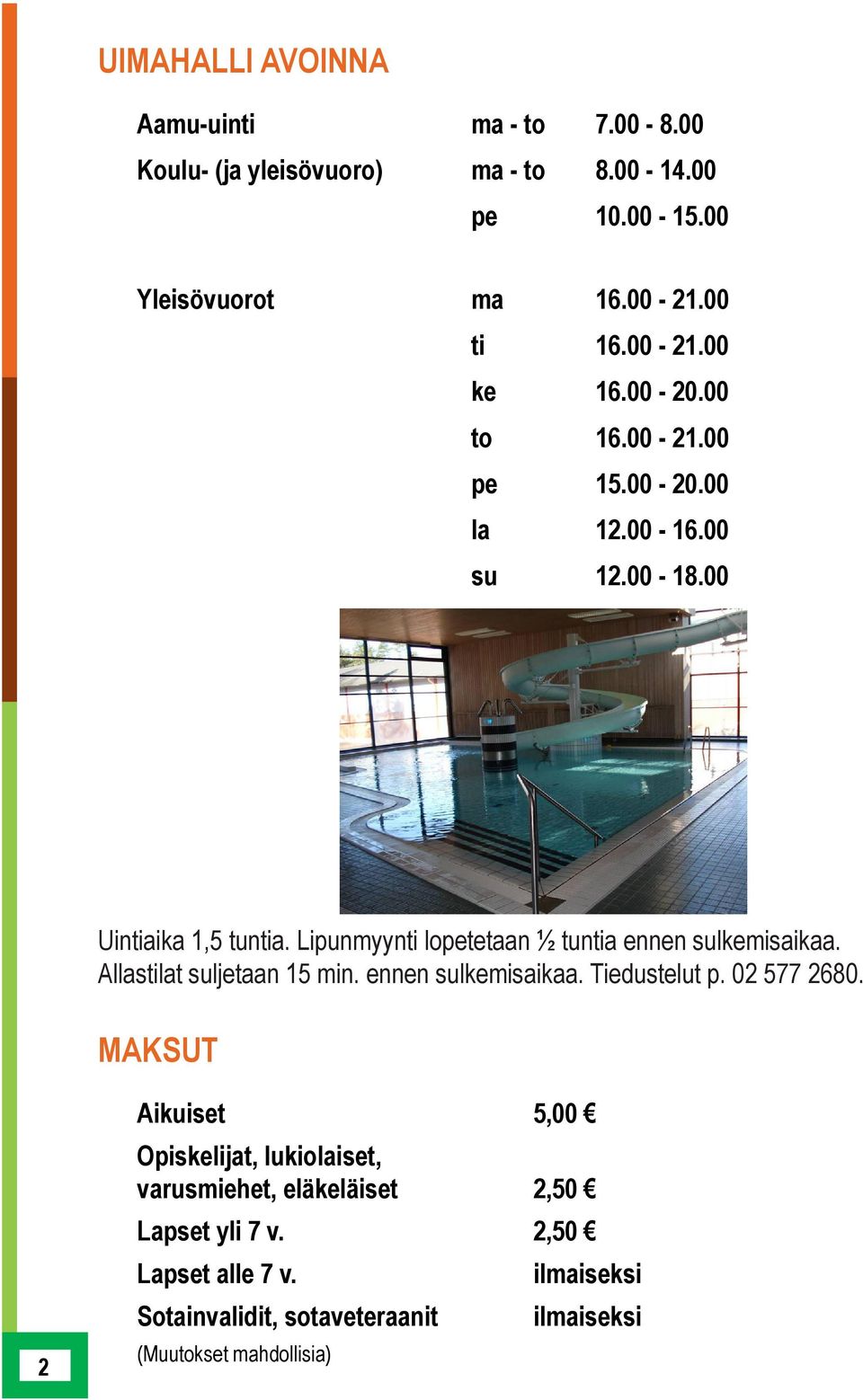 Lipunmyynti lopetetaan ½ tuntia ennen sulkemisaikaa. Allastilat suljetaan 15 min. ennen sulkemisaikaa. Tiedustelut p. 02 577 2680.