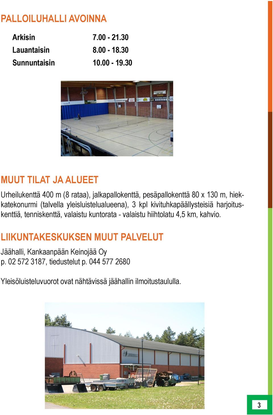 yleisluistelualueena), 3 kpl kivituhkapäällysteisiä harjoituskenttiä, tenniskenttä, valaistu kuntorata - valaistu hiihtolatu 4,5 km,