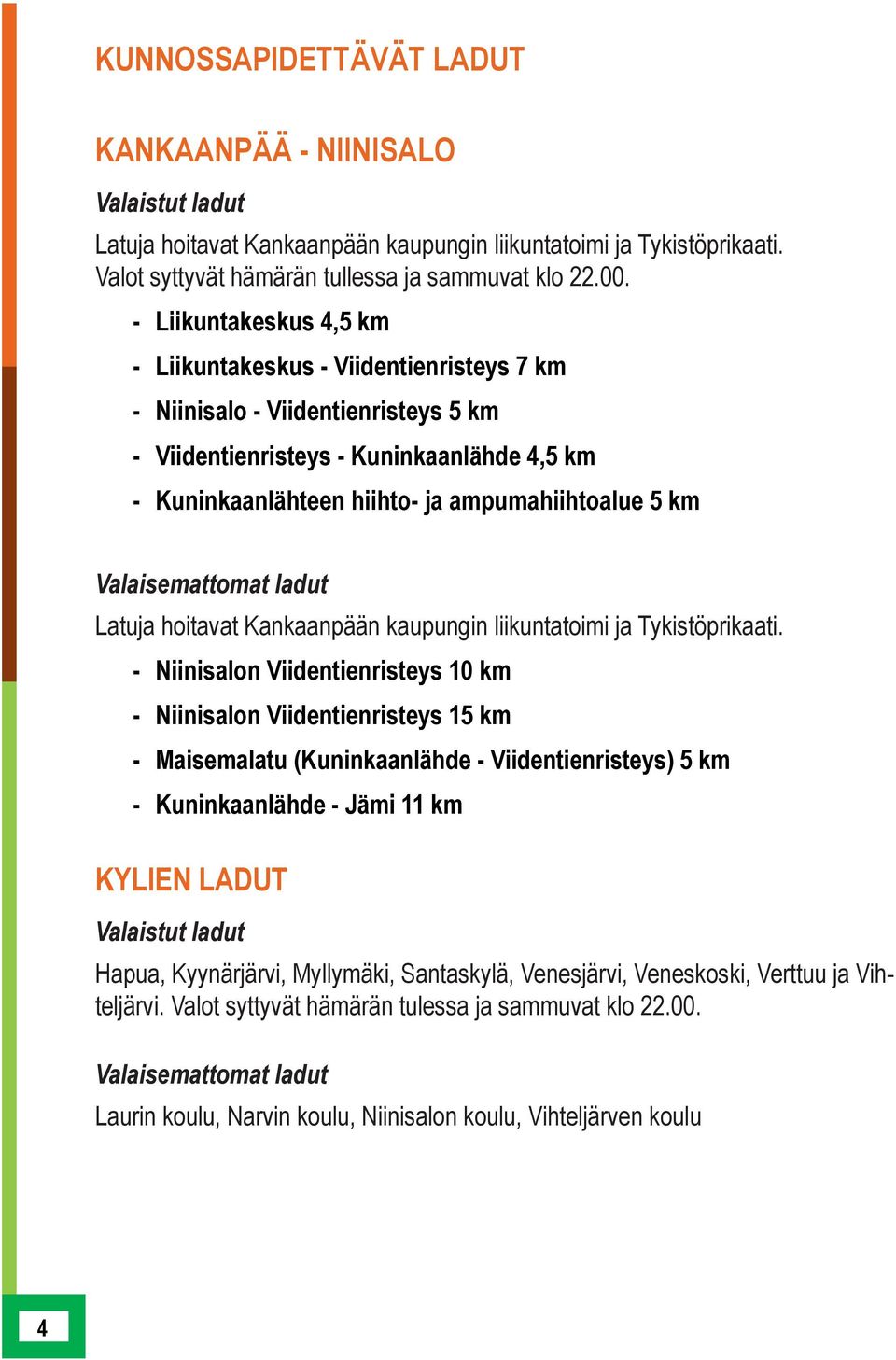 Valaisemattomat ladut Latuja hoitavat Kankaanpään kaupungin liikuntatoimi ja Tykistöprikaati.