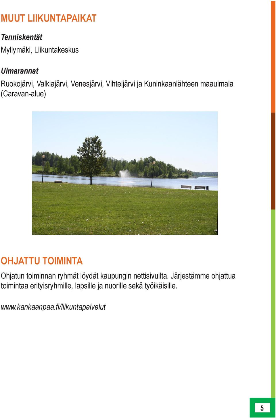 TOIMINTA Ohjatun toiminnan ryhmät löydät kaupungin nettisivuilta.