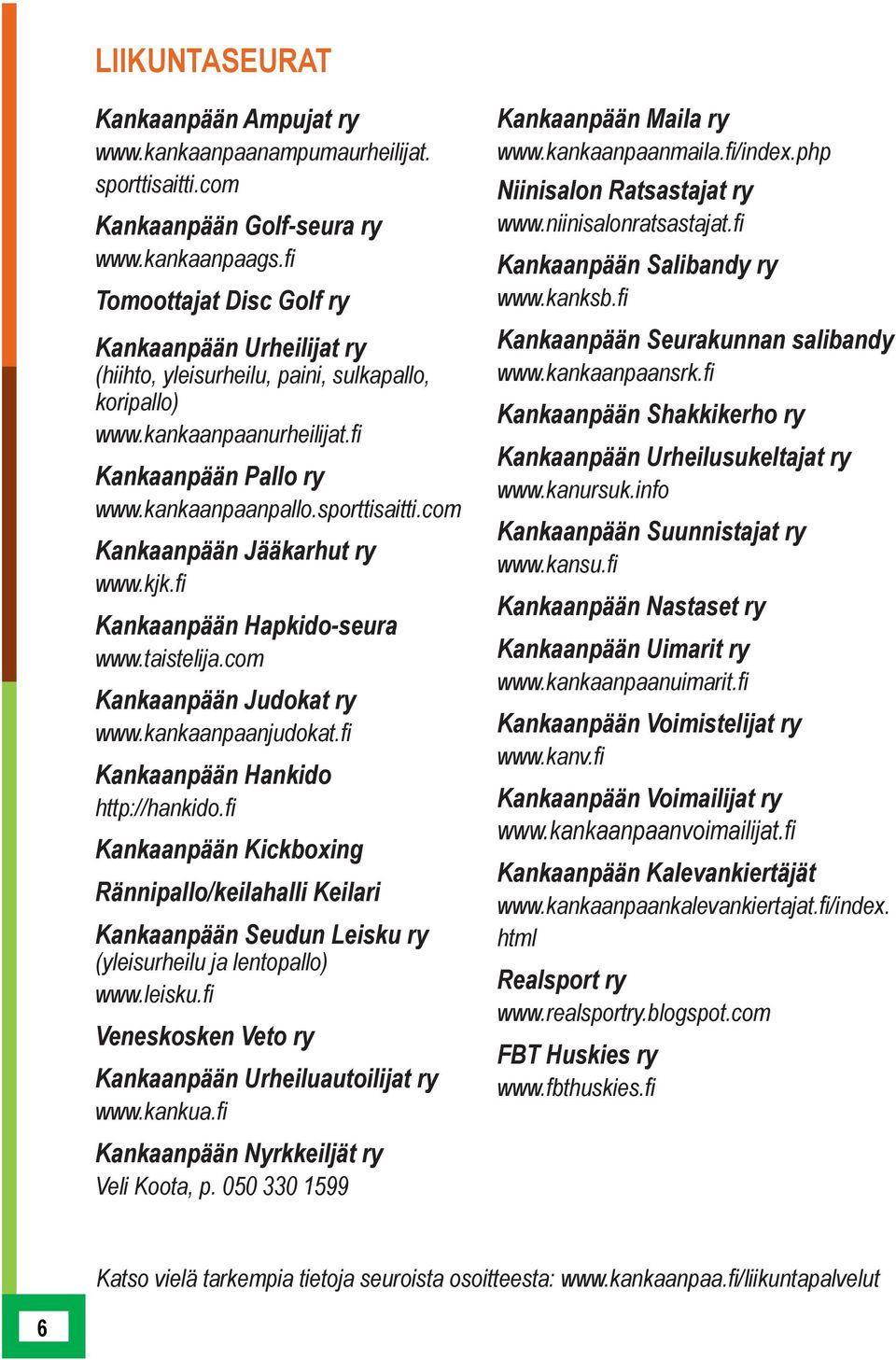 com Kankaanpään Jääkarhut ry www.kjk.fi Kankaanpään Hapkido-seura www.taistelija.com Kankaanpään Judokat ry www.kankaanpaanjudokat.fi Kankaanpään Hankido http://hankido.