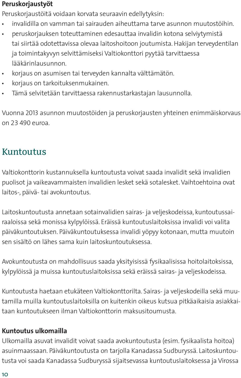 Hakijan terveydentilan ja toimintakyvyn selvittämiseksi Valtiokonttori pyytää tarvittaessa lääkärinlausunnon. korjaus on asumisen tai terveyden kannalta välttämätön. korjaus on tarkoituksenmukainen.