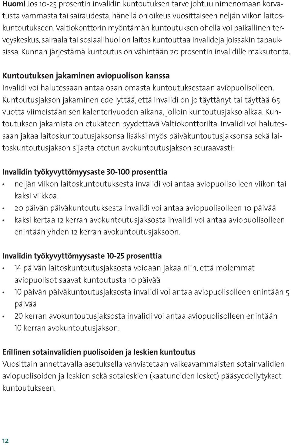 Kunnan järjestämä kuntoutus on vähintään 20 prosentin invalidille maksutonta. Kuntoutuksen jakaminen aviopuolison kanssa Invalidi voi halutessaan antaa osan omasta kuntoutuksestaan aviopuolisolleen.