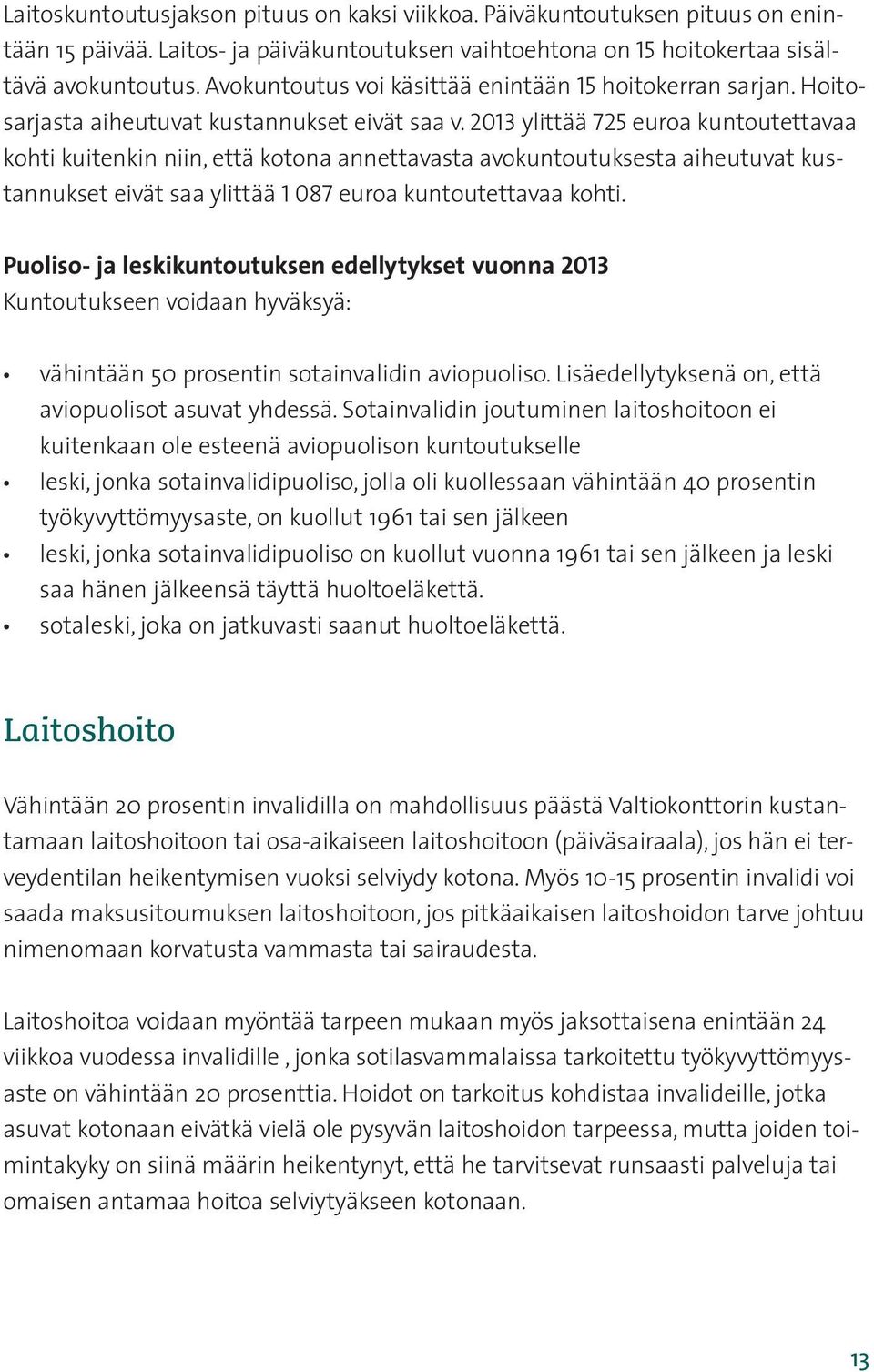 2013 ylittää 725 euroa kuntoutettavaa kohti kuitenkin niin, että kotona annettavasta avokuntoutuksesta aiheutuvat kustannukset eivät saa ylittää 1 087 euroa kuntoutettavaa kohti.