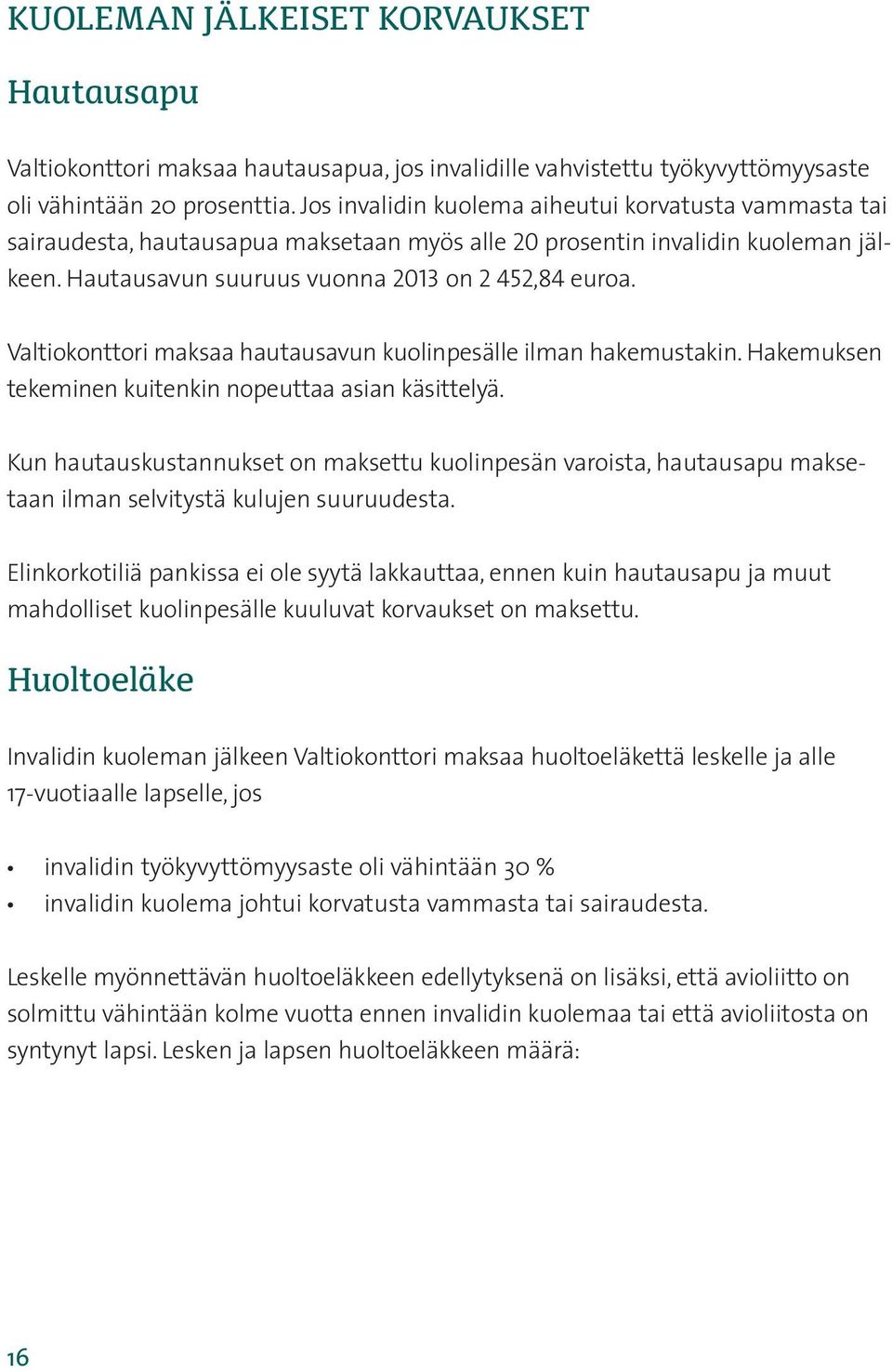 Valtiokonttori maksaa hautausavun kuolinpesälle ilman hakemustakin. Hakemuksen tekeminen kuitenkin nopeuttaa asian käsittelyä.