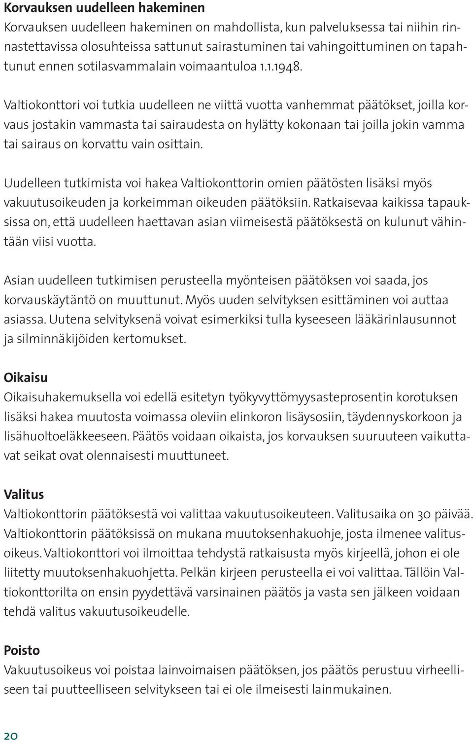 Valtiokonttori voi tutkia uudelleen ne viittä vuotta vanhemmat päätökset, joilla korvaus jostakin vammasta tai sairaudesta on hylätty kokonaan tai joilla jokin vamma tai sairaus on korvattu vain