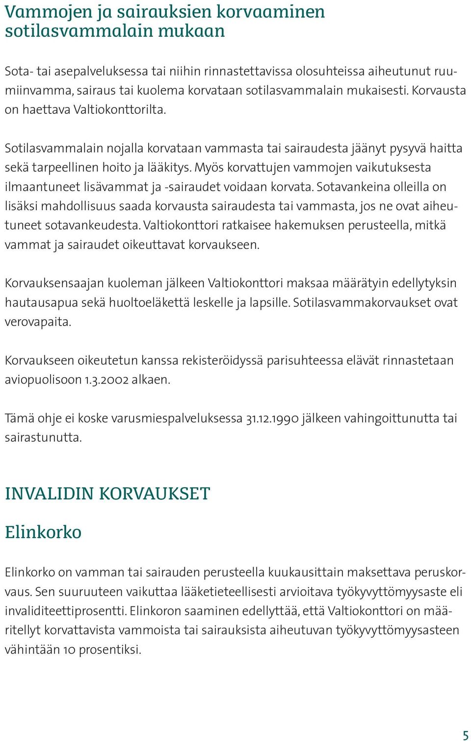 Myös korvattujen vammojen vaikutuksesta ilmaantuneet lisävammat ja -sairaudet voidaan korvata.