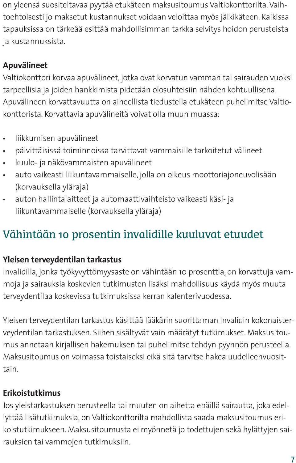 Apuvälineet Valtiokonttori korvaa apuvälineet, jotka ovat korvatun vamman tai sairauden vuoksi tarpeellisia ja joiden hankkimista pidetään olosuhteisiin nähden kohtuullisena.