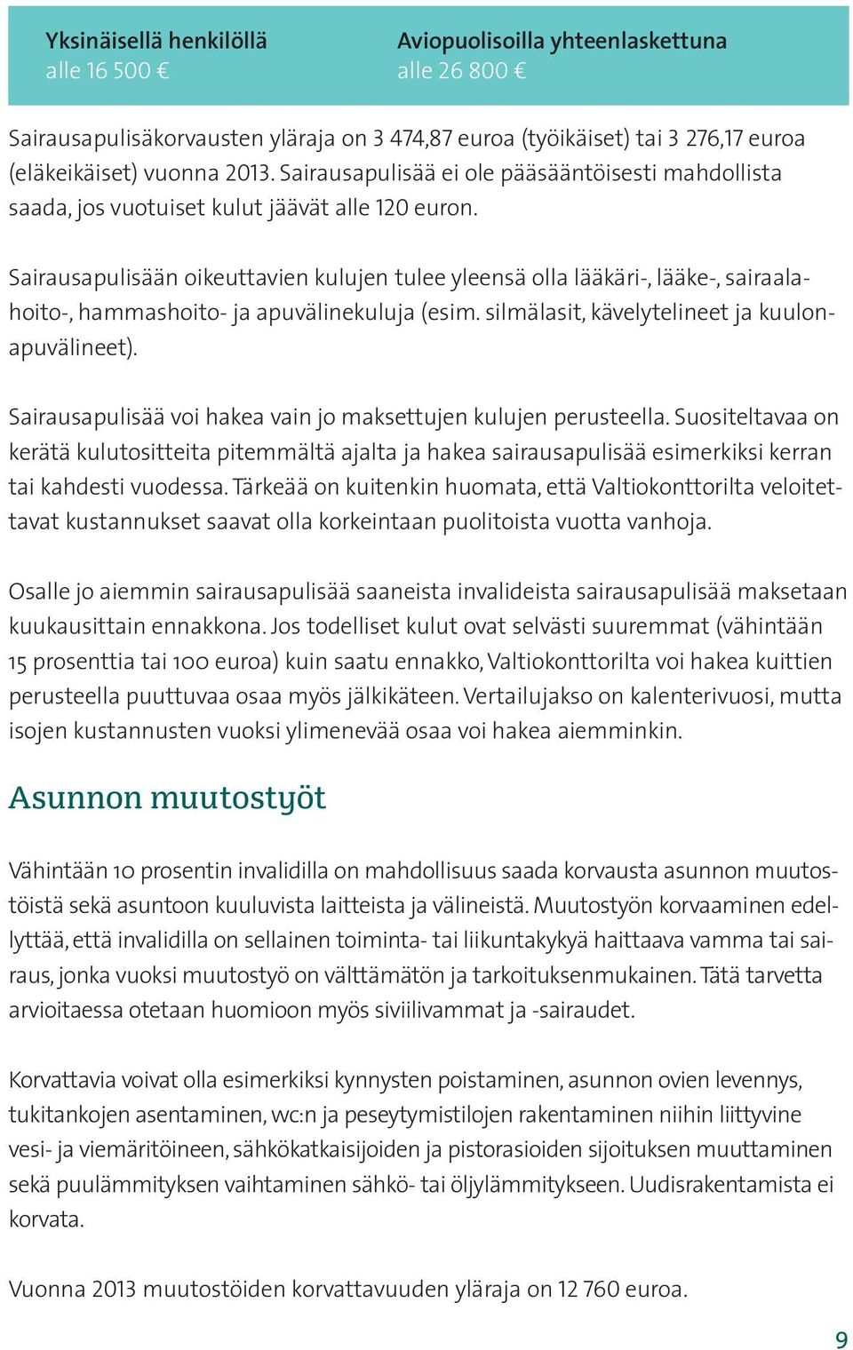 Sairausapulisään oikeuttavien kulujen tulee yleensä olla lääkäri-, lääke-, sairaalahoito-, hammashoito- ja apuvälinekuluja (esim. silmälasit, kävelytelineet ja kuulonapuvälineet).