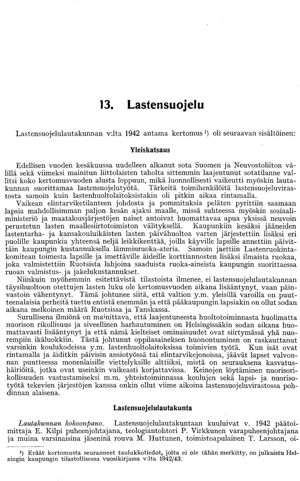 Tärkeitä toimihenkilöitä lastensuojelu virastosta samoin kuin lastenhuoltolaitoksistakin oli pitkin aikaa rintamalla.