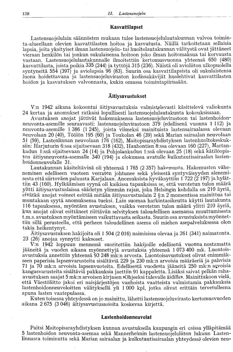 korvausta vastaan. Lastensuojelulautakunnalle ilmoitettiin kertomusvuonna yhteensä 650 (480) kasvattilasta, joista poikia 335 (244) ja tyttöjä 35 (236).
