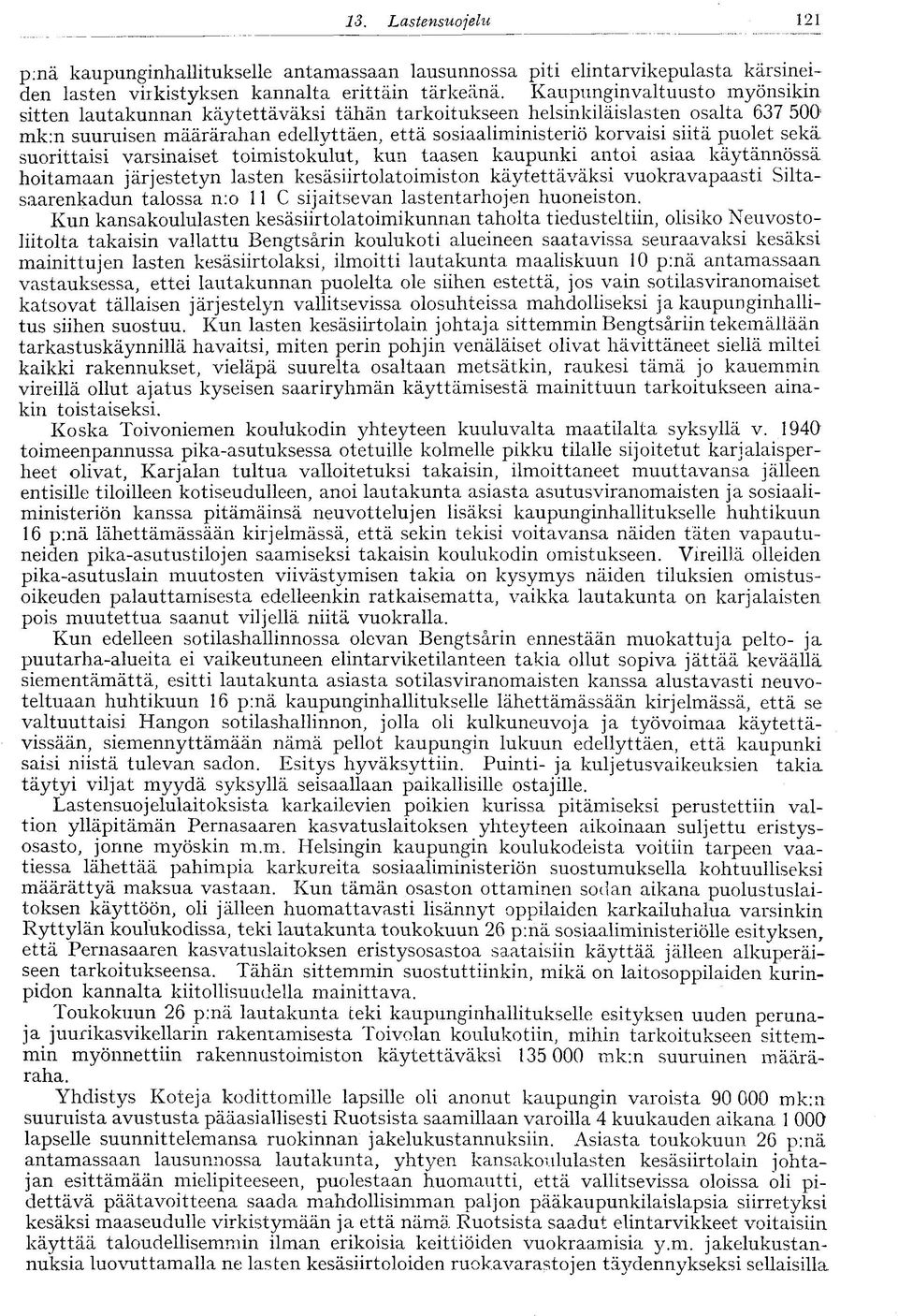puolet sekä suorittaisi varsinaiset toimistokulut, kun taasen kaupunki antoi asiaa käytännössä hoitamaan järjestetyn lasten kesäsiirtolatoimiston käytettäväksi vuokravapaasti Siltasaarenkadun talossa