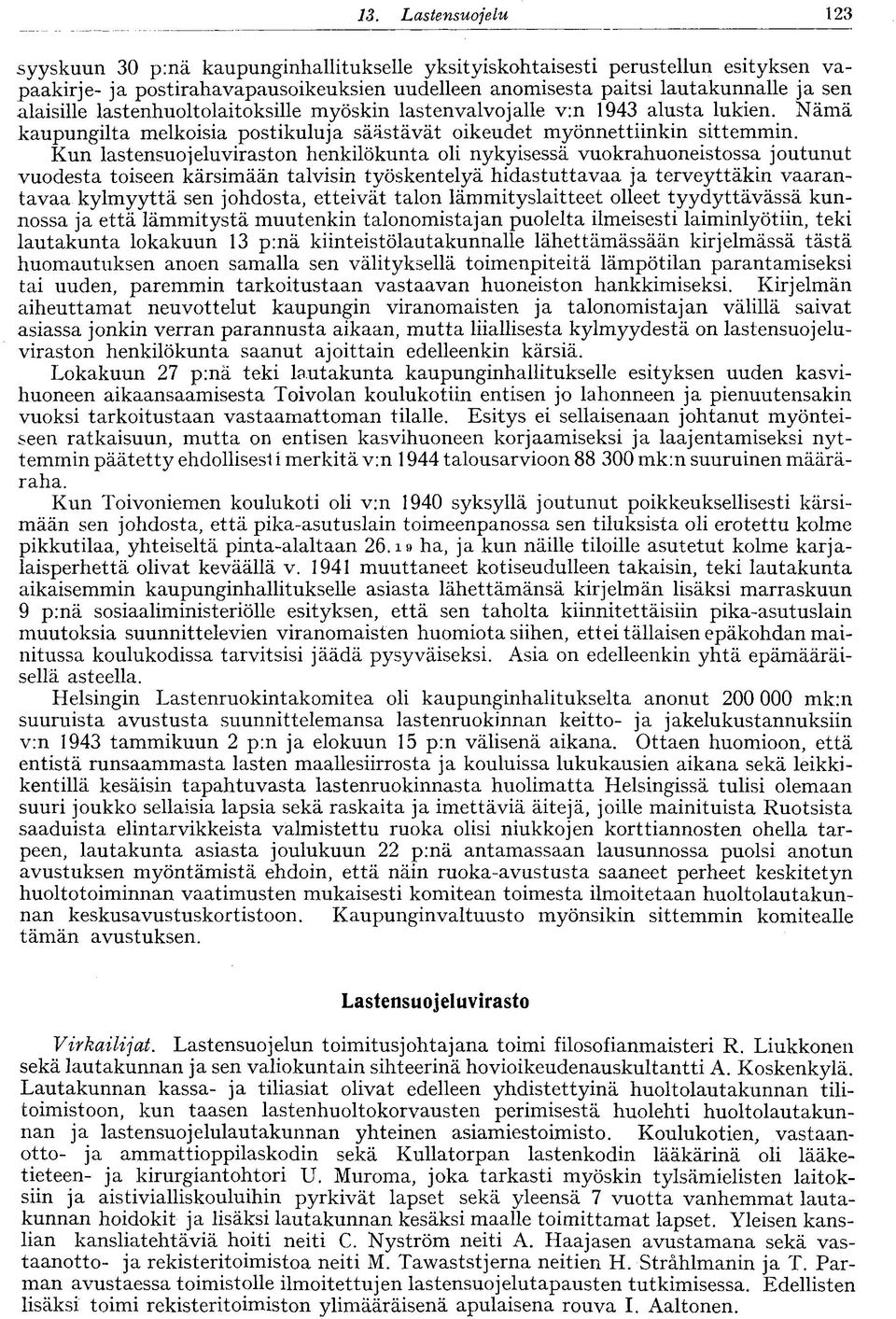 Kun lastensuojelu viraston henkilökunta oli nykyisessä vuokrahuoneistossa joutunut vuodesta toiseen kärsimään talvisin työskentelyä hidastuttavaa ja terveyttäkin vaarantavaa kylmyyttä sen johdosta,