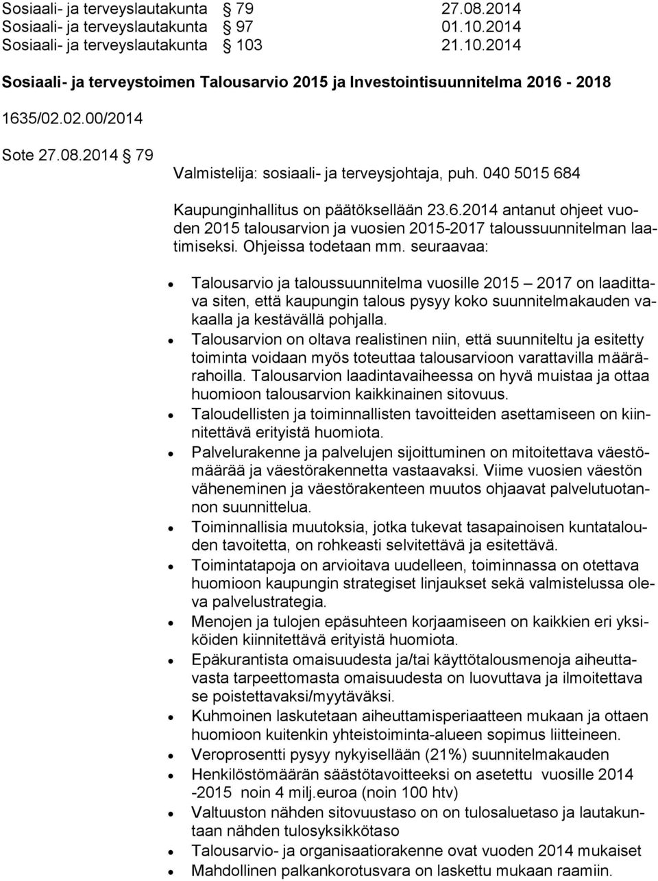 Ohjeissa todetaan mm. seuraavaa: Talousarvio ja taloussuunnitelma vuosille 2015 2017 on laa dit tava siten, että kaupungin talous pysyy koko suunnitelmakauden vakaal la ja kestävällä pohjalla.
