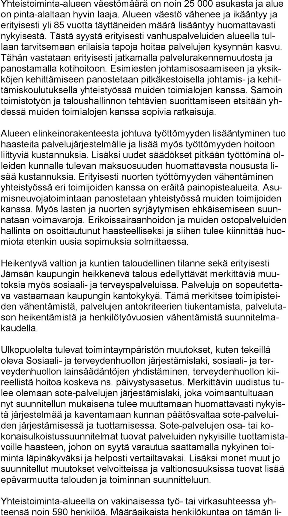 Tästä syystä erityisesti vanhuspalveluiden alueella tullaan tarvitsemaan erilaisia tapoja hoitaa palvelujen kysynnän kasvu.