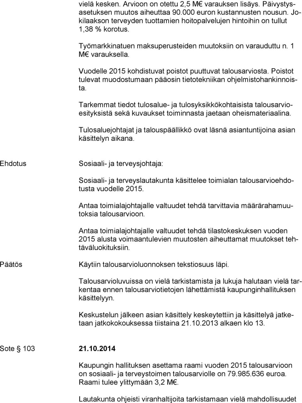 Vuodelle 2015 kohdistuvat poistot puuttuvat talousarviosta. Poistot tu le vat muodostumaan pääosin tietotekniikan oh jel mis to han kin noista.