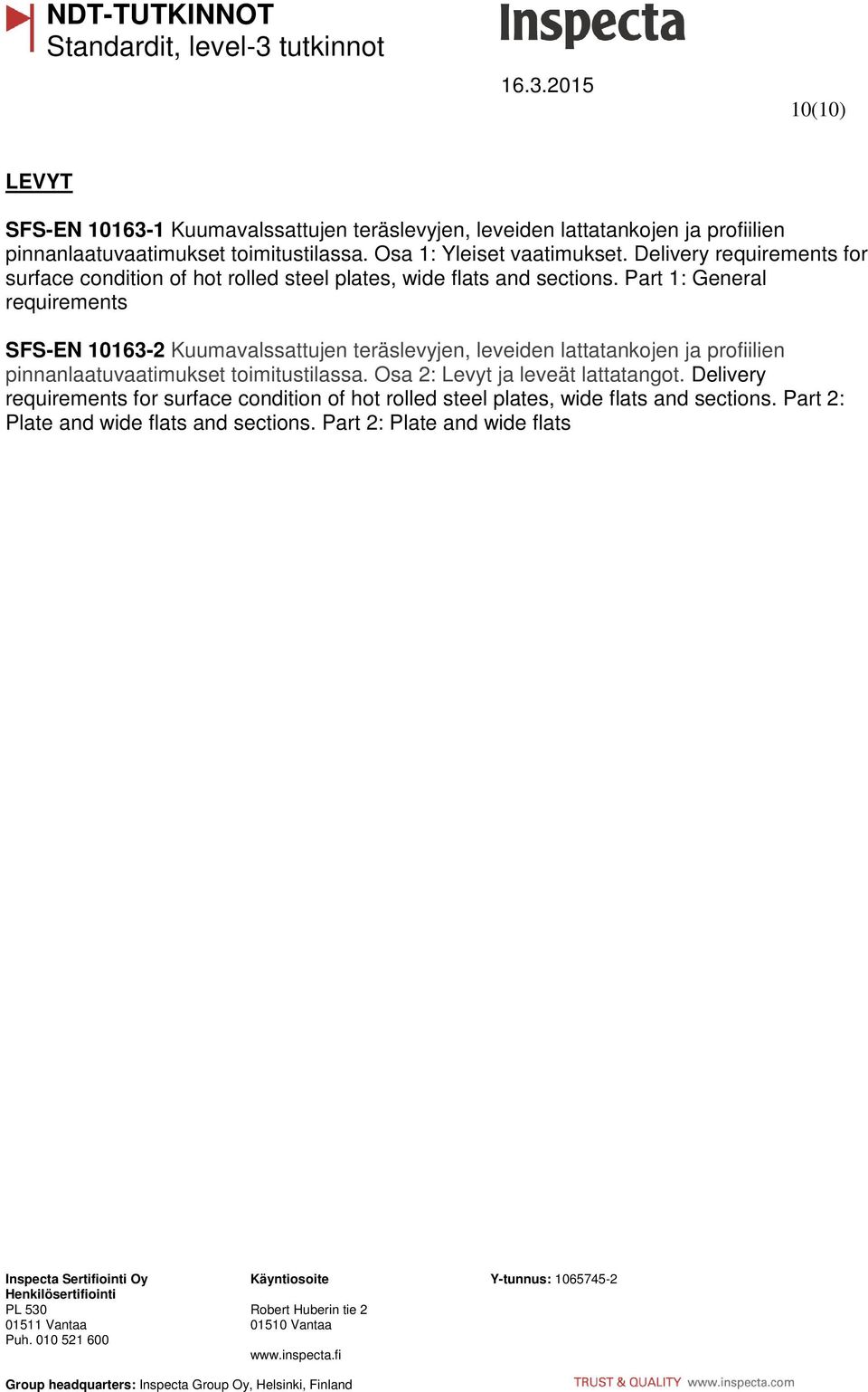 Part 1: General requirements SFS-EN 10163-2 Kuumavalssattujen teräslevyjen, leveiden lattatankojen ja profiilien pinnanlaatuvaatimukset toimitustilassa.