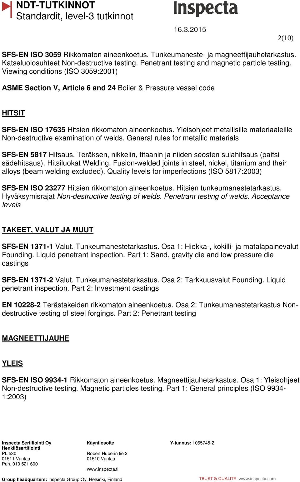 Yleisohjeet metallisille materiaaleille Non-destructive examination of welds. General rules for metallic materials SFS-EN 5817 Hitsaus.