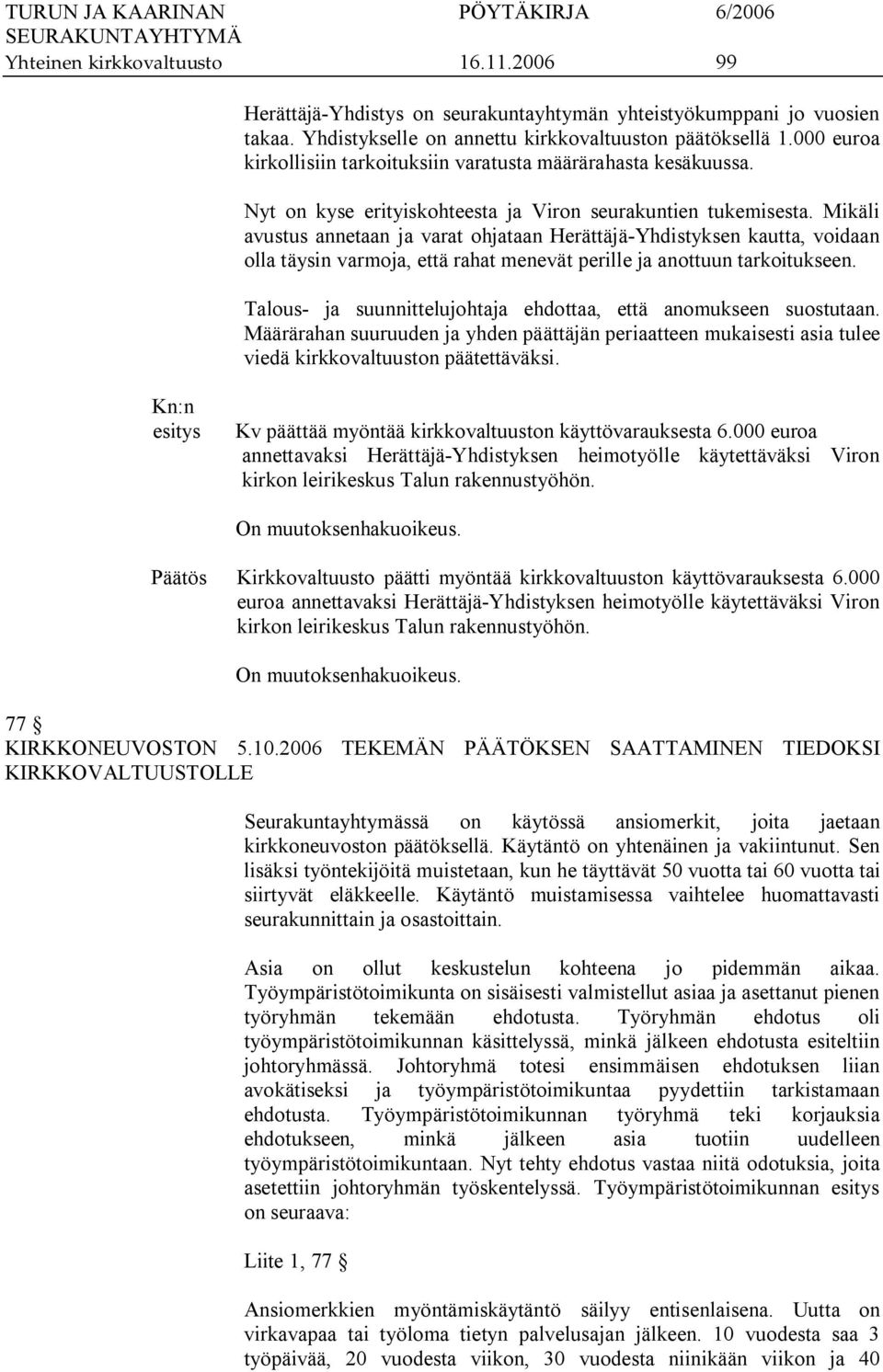 Mikäli avustus annetaan ja varat ohjataan Herättäjä Yhdistyksen kautta, voidaan olla täysin varmoja, että rahat menevät perille ja anottuun tarkoitukseen.