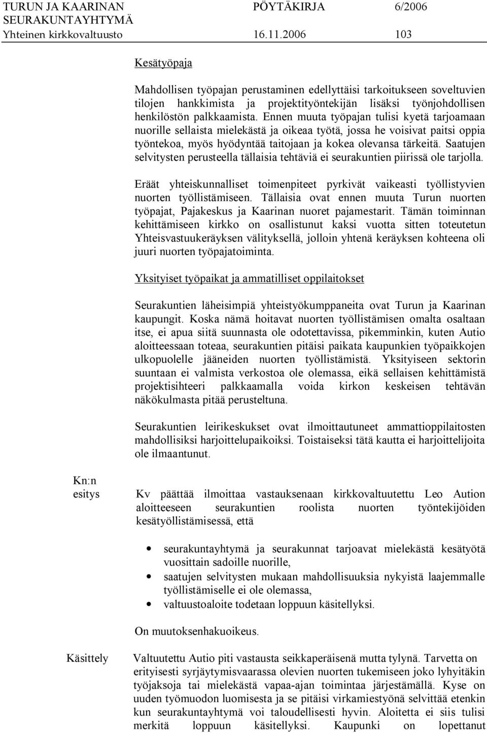 Ennen muuta työpajan tulisi kyetä tarjoamaan nuorille sellaista mielekästä ja oikeaa työtä, jossa he voisivat paitsi oppia työntekoa, myös hyödyntää taitojaan ja kokea olevansa tärkeitä.