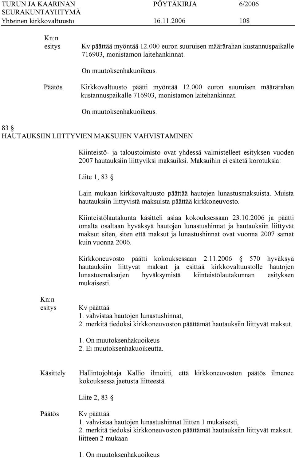 83 HAUTAUKSIIN LIITTYVIEN MAKSUJEN VAHVISTAMINEN Kiinteistö ja taloustoimisto ovat yhdessä valmistelleet esityksen vuoden 2007 hautauksiin liittyviksi maksuiksi.