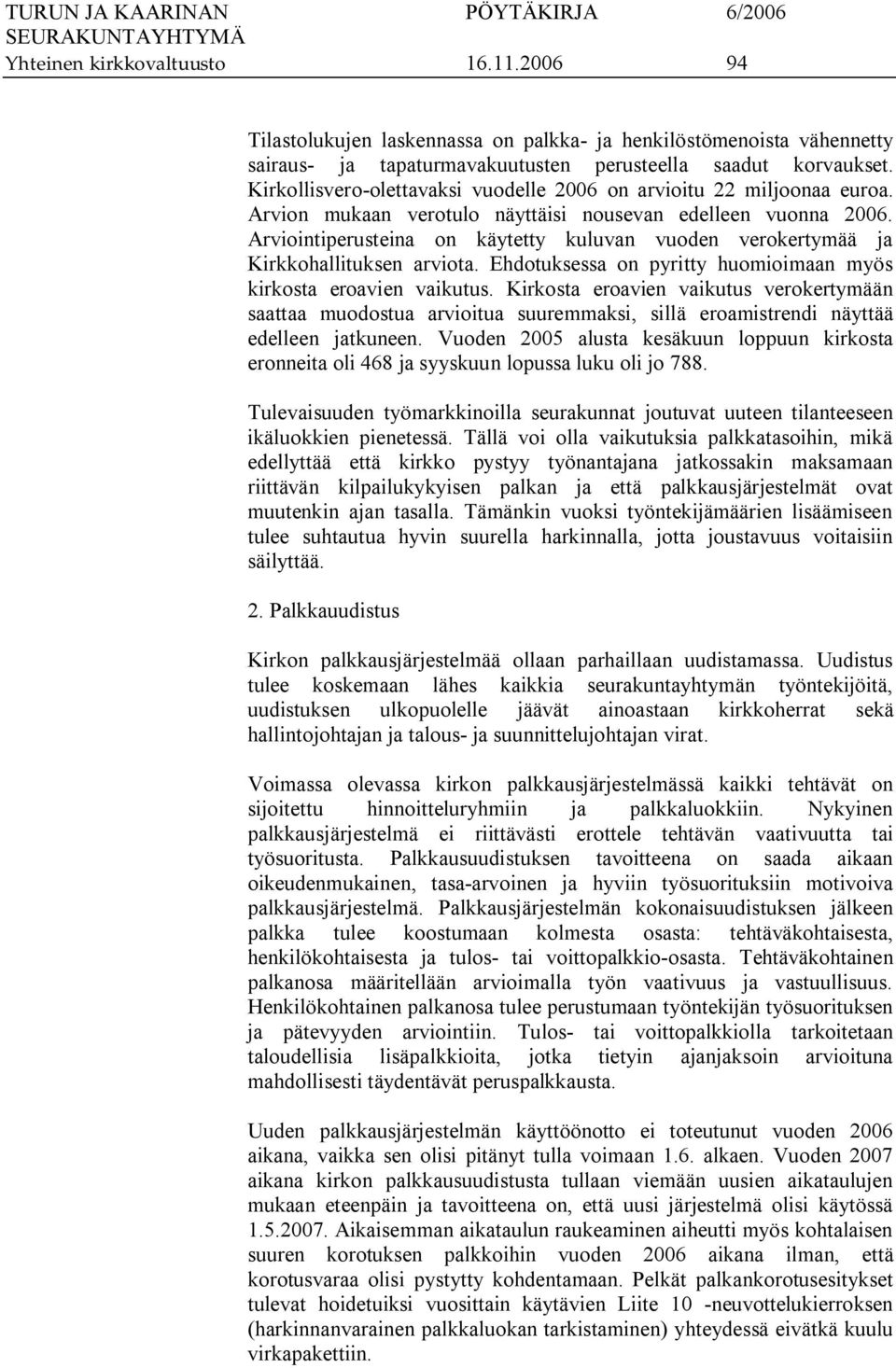 Arviointiperusteina on käytetty kuluvan vuoden verokertymää ja Kirkkohallituksen arviota. Ehdotuksessa on pyritty huomioimaan myös kirkosta eroavien vaikutus.