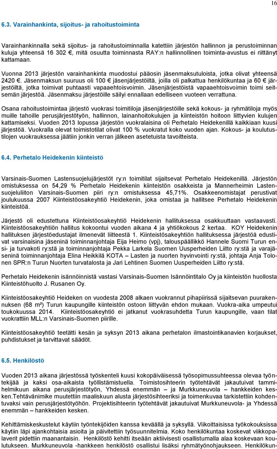 RAY:n hallinnollinen toiminta-avustus ei riittänyt kattamaan. Vuonna 2013 järjestön varainhankinta muodostui pääosin jäsenmaksutuloista, jotka olivat yhteensä 2420.