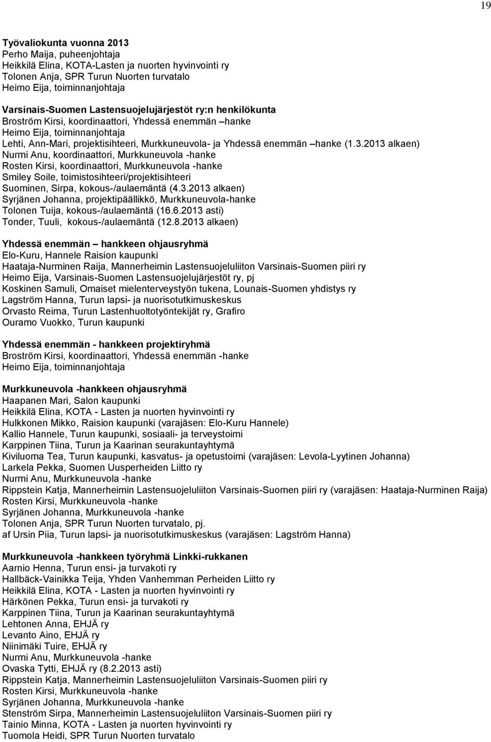 (1.3.2013 alkaen) Nurmi Anu, koordinaattori, Murkkuneuvola -hanke Rosten Kirsi, koordinaattori, Murkkuneuvola -hanke Smiley Soile, toimistosihteeri/projektisihteeri Suominen, Sirpa,