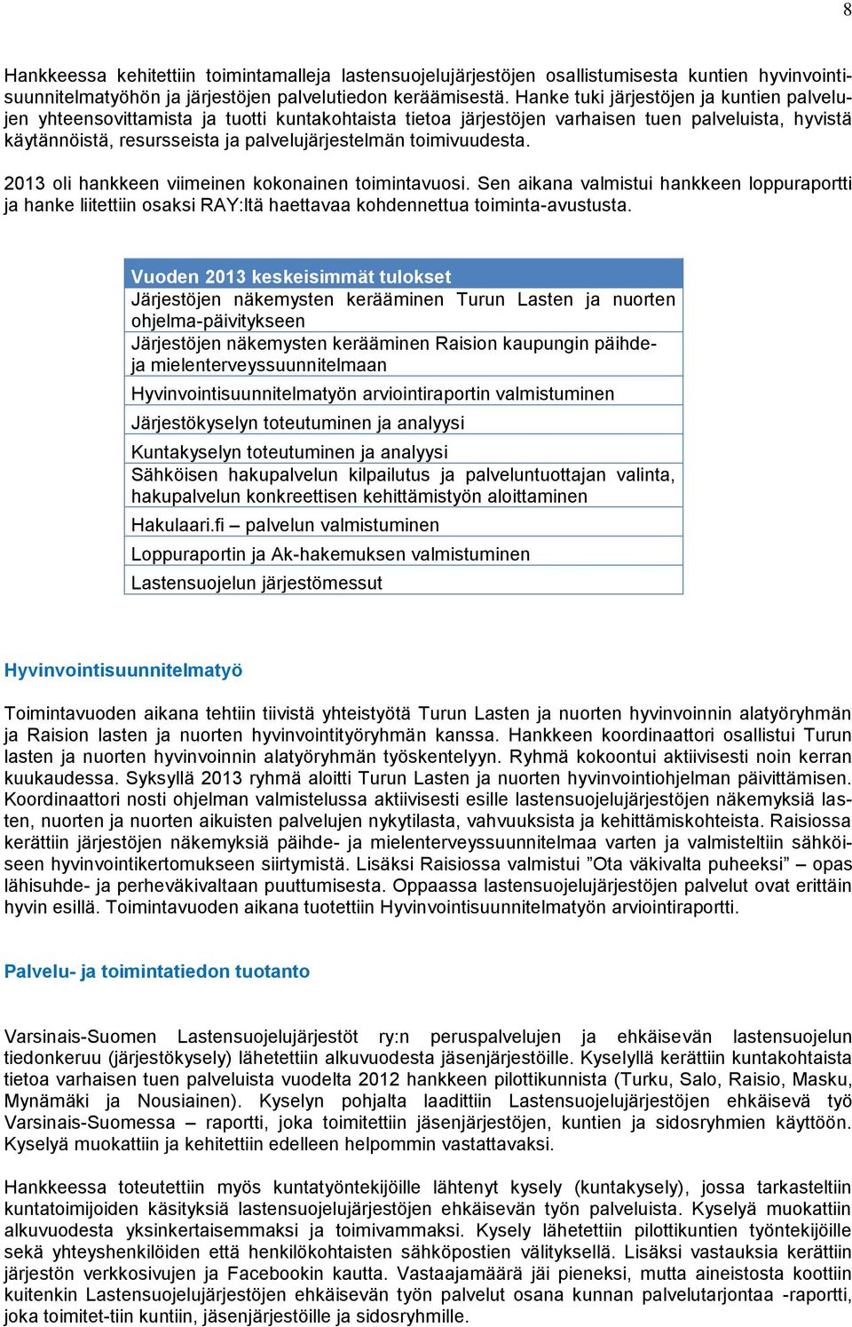 toimivuudesta. 2013 oli hankkeen viimeinen kokonainen toimintavuosi. Sen aikana valmistui hankkeen loppuraportti ja hanke liitettiin osaksi RAY:ltä haettavaa kohdennettua toiminta-avustusta.