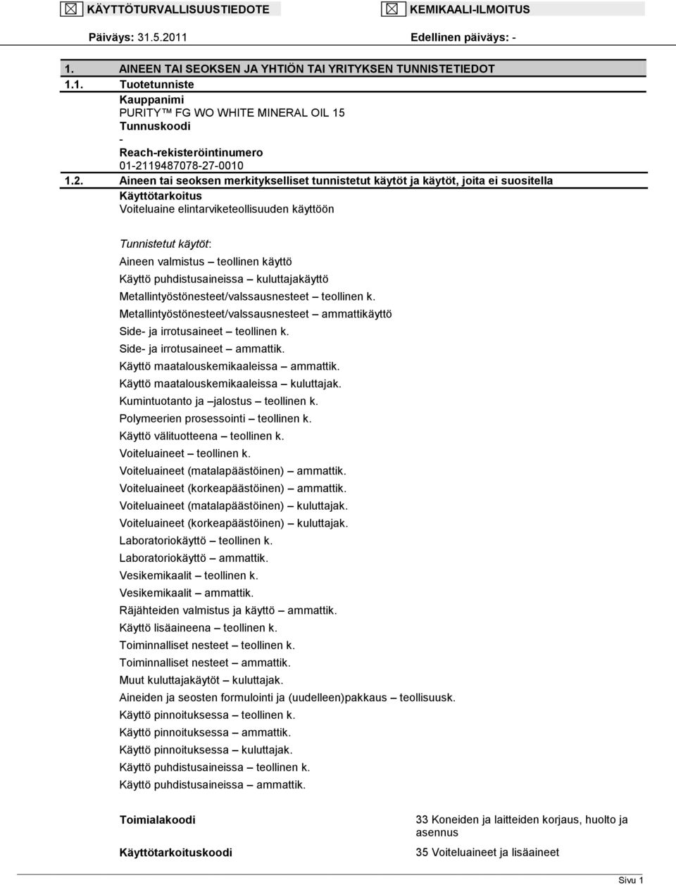 käyttö Käyttö puhdistusaineissa kuluttajakäyttö Metallintyöstönesteet/valssausnesteet teollinen k. Metallintyöstönesteet/valssausnesteet ammattikäyttö Side ja irrotusaineet teollinen k.