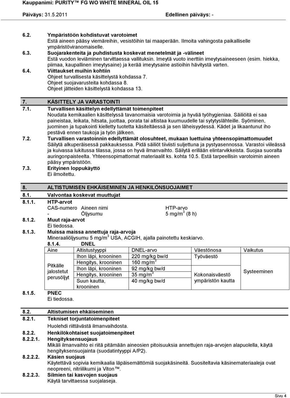 hiekka, piimaa, kaupallinen imeytysaine) ja kerää imeytysaine astioihin hävitystä varten. 6.4. Viittaukset muihin kohtiin Ohjeet turvallisesta käsittelystä kohdassa 7.