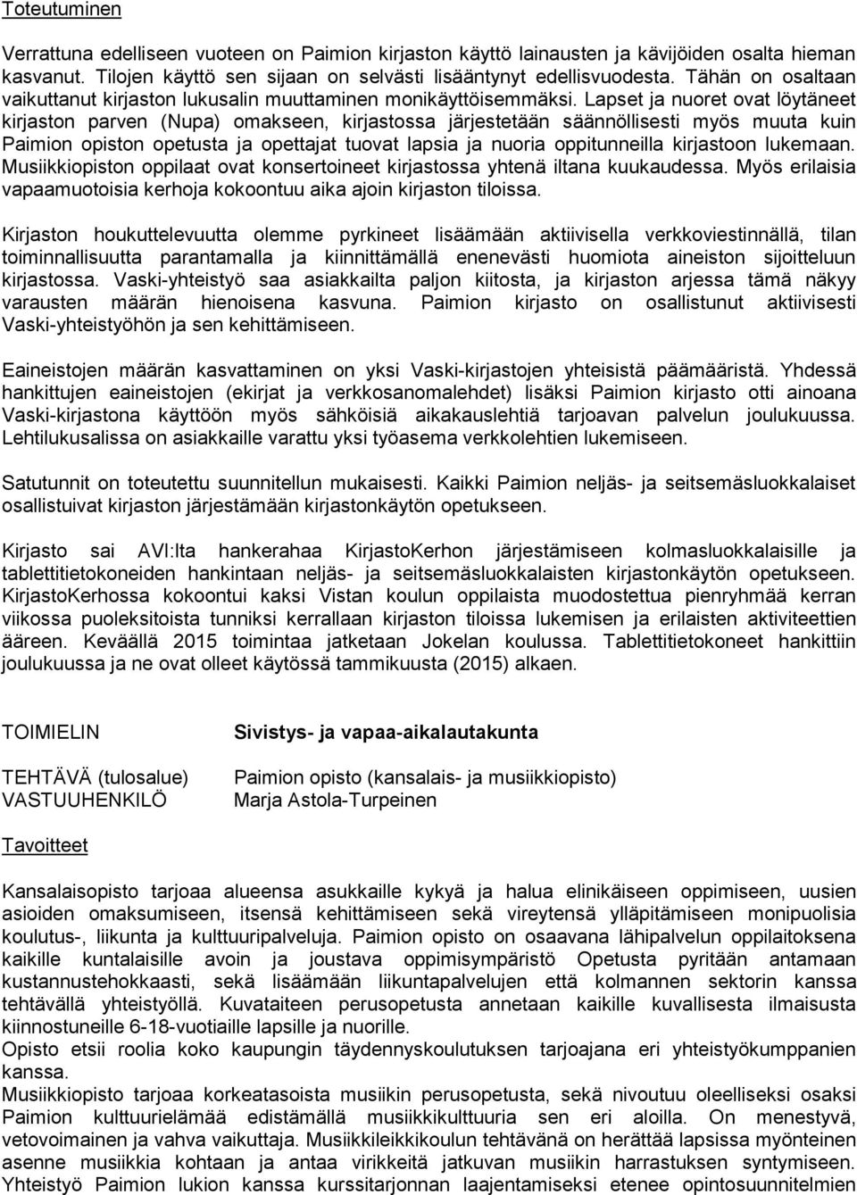 Lapset ja nuoret ovat löytäneet kirjaston parven (Nupa) omakseen, kirjastossa järjestetään säännöllisesti myös muuta kuin Paimion opiston opetusta ja opettajat tuovat lapsia ja nuoria oppitunneilla