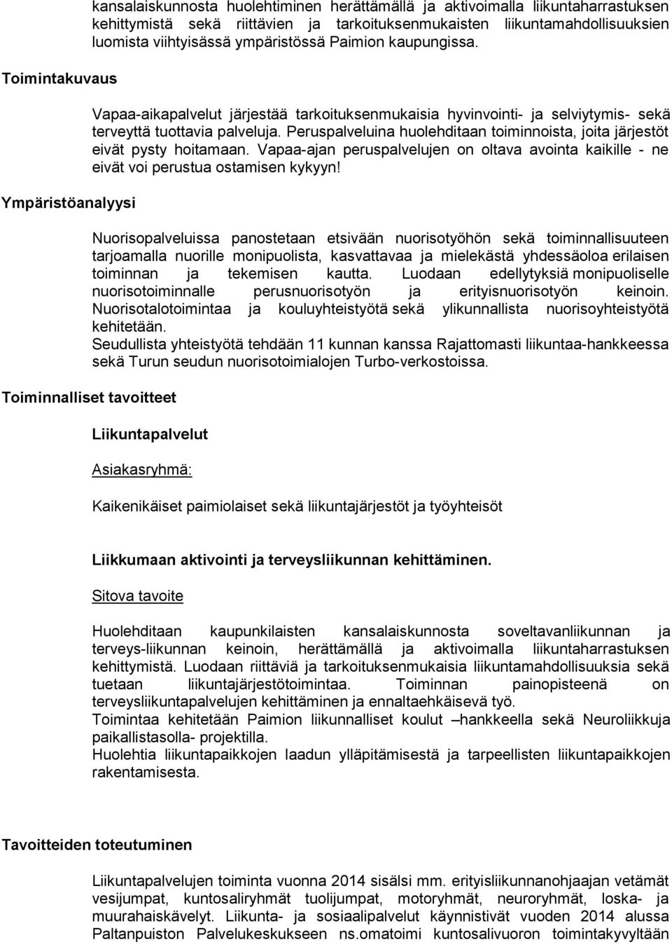 Peruspalveluina huolehditaan toiminnoista, joita järjestöt eivät pysty hoitamaan. Vapaa-ajan peruspalvelujen on oltava avointa kaikille - ne eivät voi perustua ostamisen kykyyn!