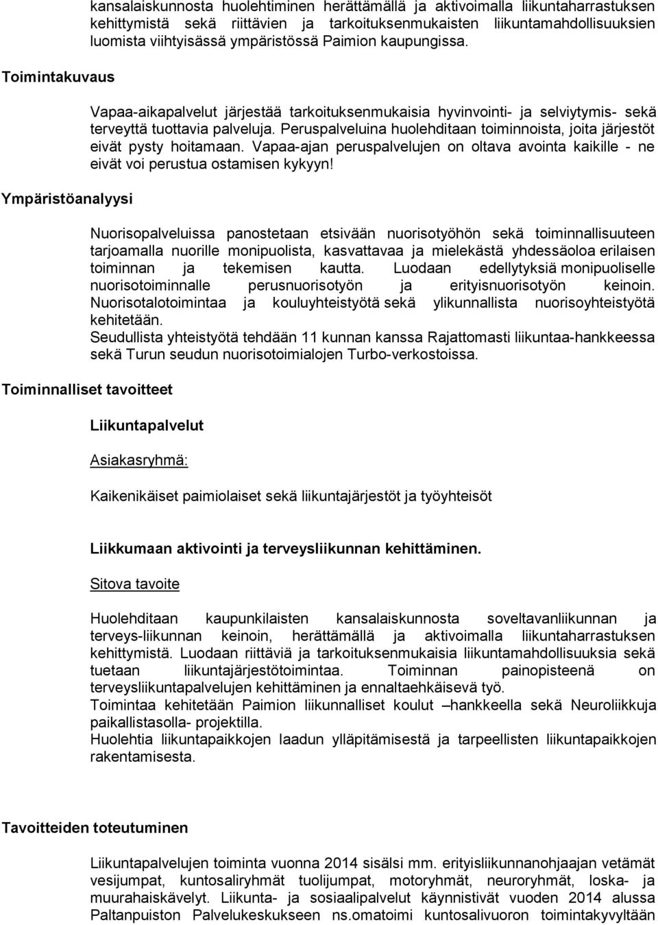 Peruspalveluina huolehditaan toiminnoista, joita järjestöt eivät pysty hoitamaan. Vapaa-ajan peruspalvelujen on oltava avointa kaikille - ne eivät voi perustua ostamisen kykyyn!