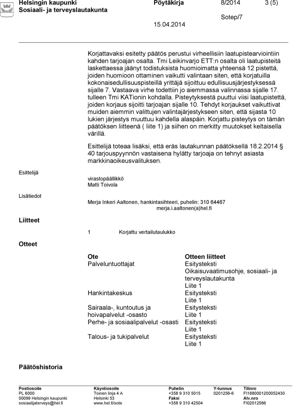 kokonaisedullisuuspisteillä yrittäjä sijoittuu edullisuusjärjestyksessä sijalle 7. Vastaava virhe todettiin jo aiemmassa valinnassa sijalle 17. tulleen Tmi KATionin kohdalla.