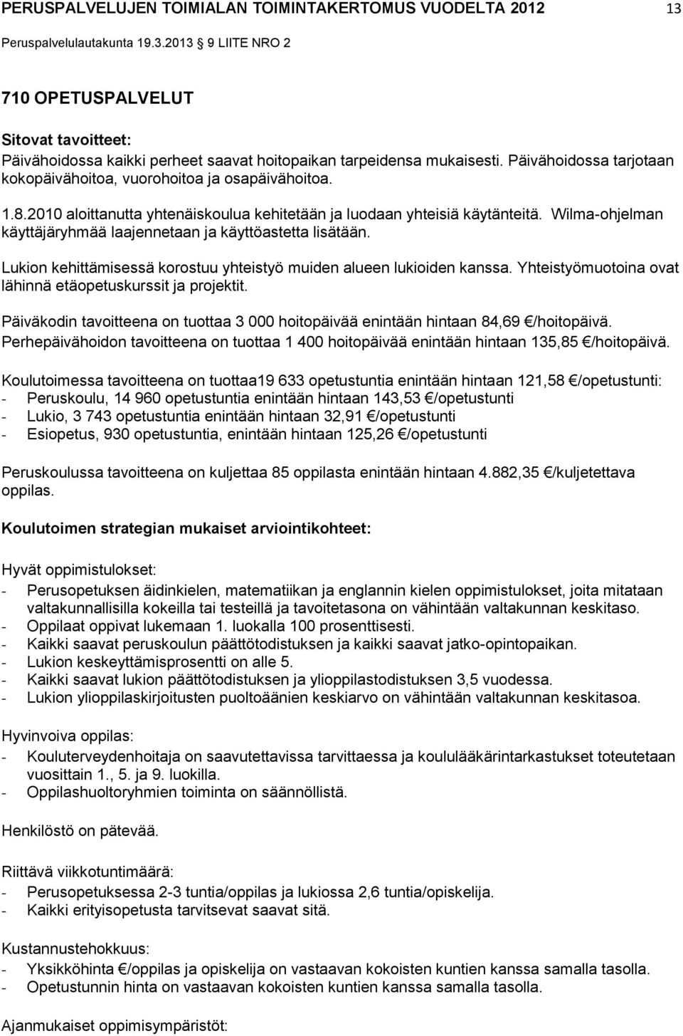 Wilma-ohjelman käyttäjäryhmää laajennetaan ja käyttöastetta lisätään. Lukion kehittämisessä korostuu yhteistyö muiden alueen lukioiden kanssa.