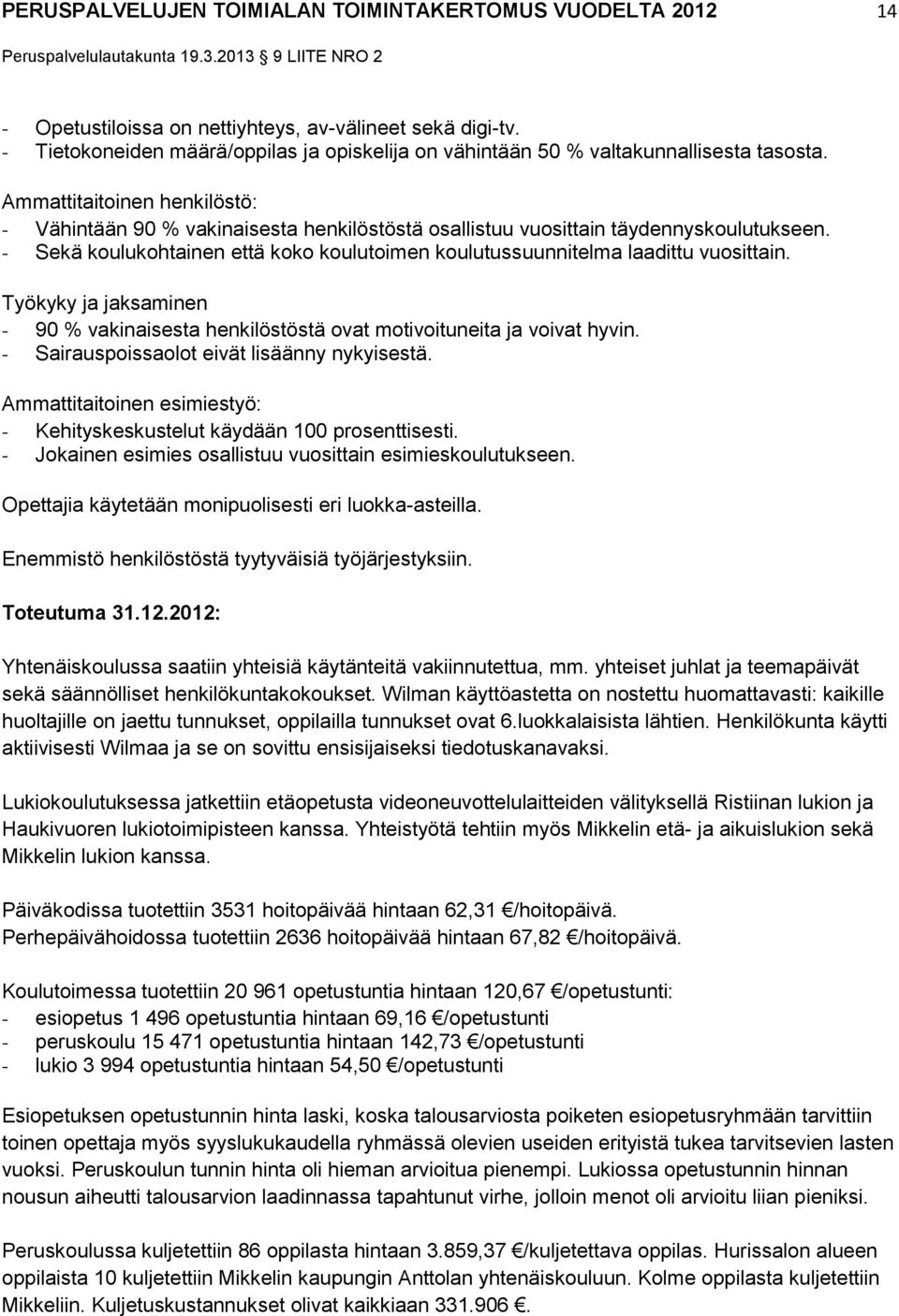 Ammattitaitoinen henkilöstö: - Vähintään 90 % vakinaisesta henkilöstöstä osallistuu vuosittain täydennyskoulutukseen.