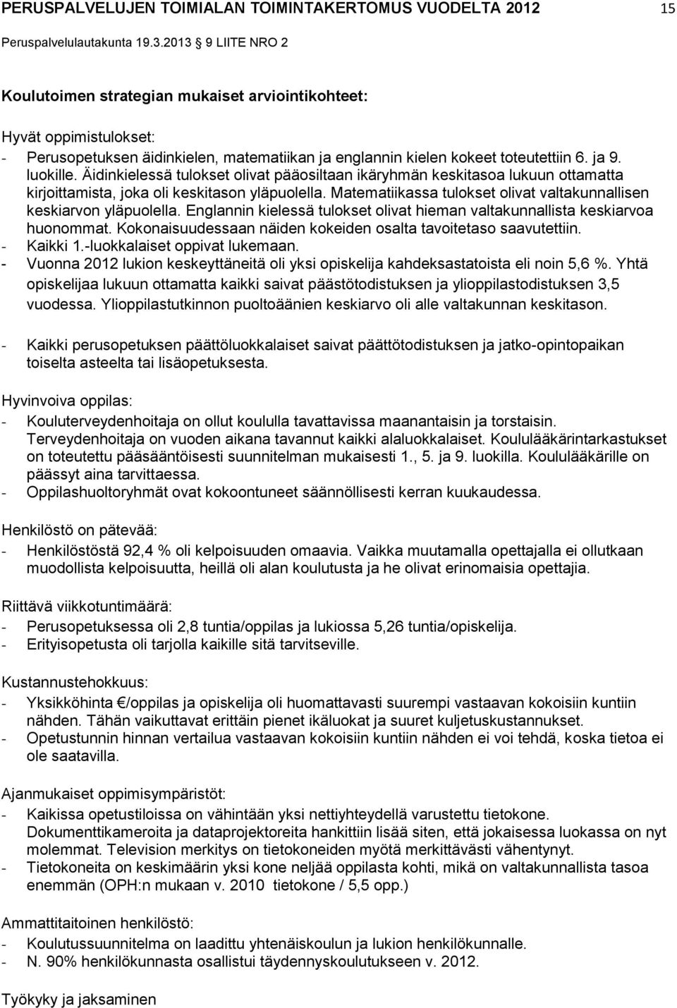 Matematiikassa tulokset olivat valtakunnallisen keskiarvon yläpuolella. Englannin kielessä tulokset olivat hieman valtakunnallista keskiarvoa huonommat.