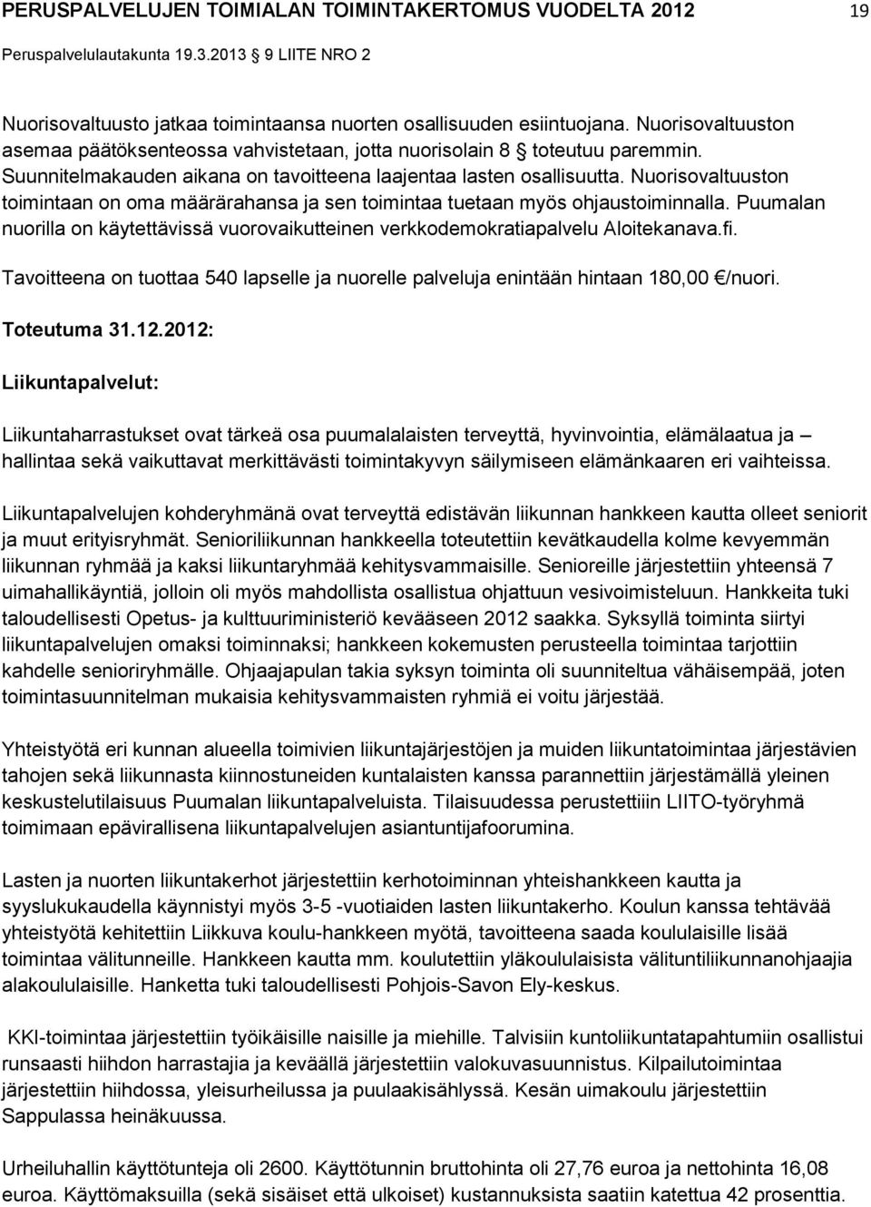 Nuorisovaltuuston toimintaan on oma määrärahansa ja sen toimintaa tuetaan myös ohjaustoiminnalla. Puumalan nuorilla on käytettävissä vuorovaikutteinen verkkodemokratiapalvelu Aloitekanava.fi.