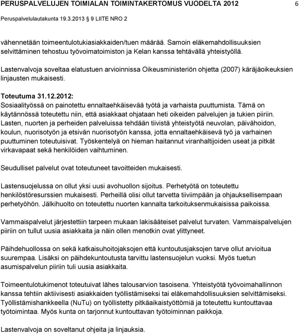 Lastenvalvoja soveltaa elatustuen arvioinnissa Oikeusministeriön ohjetta (2007) käräjäoikeuksien linjausten mukaisesti. Toteutuma 31.12.