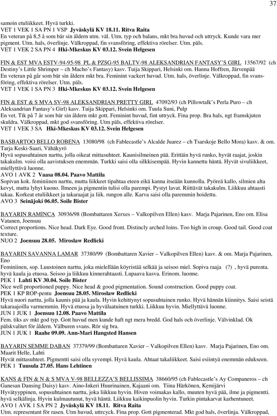 Svein Helgesen FIN & EST MVA ESTV-94-95-98 PL & PZSG-95 BALTV-98 ALEKSANDRIAN FANTASY S GIRL 13567/92 (ch Destiny s Little Shrimper ch Macho s Fantasy) kasv. Tuija Skippari, Helsinki om.