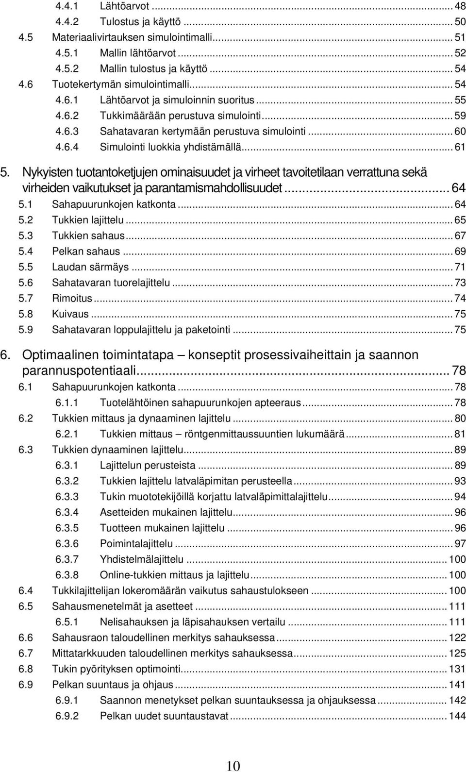 .. 61 5. Nykyisten tuotantoketjujen ominaisuudet ja virheet tavoitetilaan verrattuna sekä virheiden vaikutukset ja parantamismahdollisuudet... 64 5.1 Sahapuurunkojen katkonta... 64 5.2 Tukkien lajittelu.