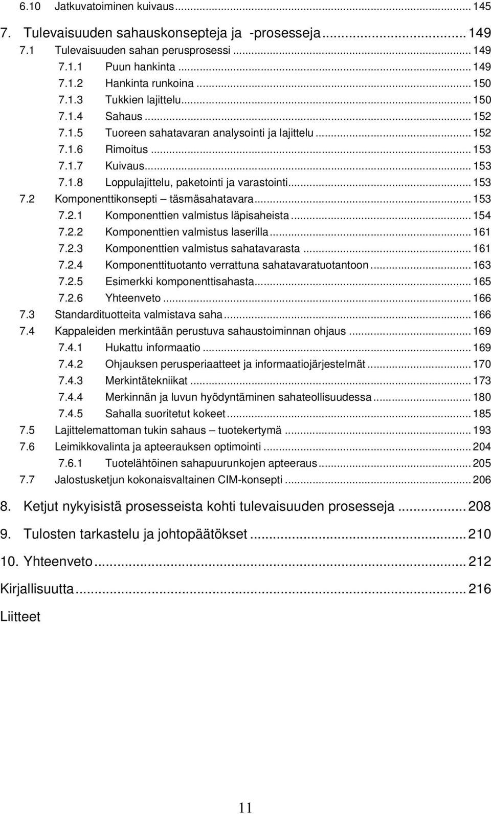 .. 153 7.2.1 Komponenttien valmistus läpisaheista... 154 7.2.2 Komponenttien valmistus laserilla... 161 7.2.3 Komponenttien valmistus sahatavarasta... 161 7.2.4 Komponenttituotanto verrattuna sahatavaratuotantoon.