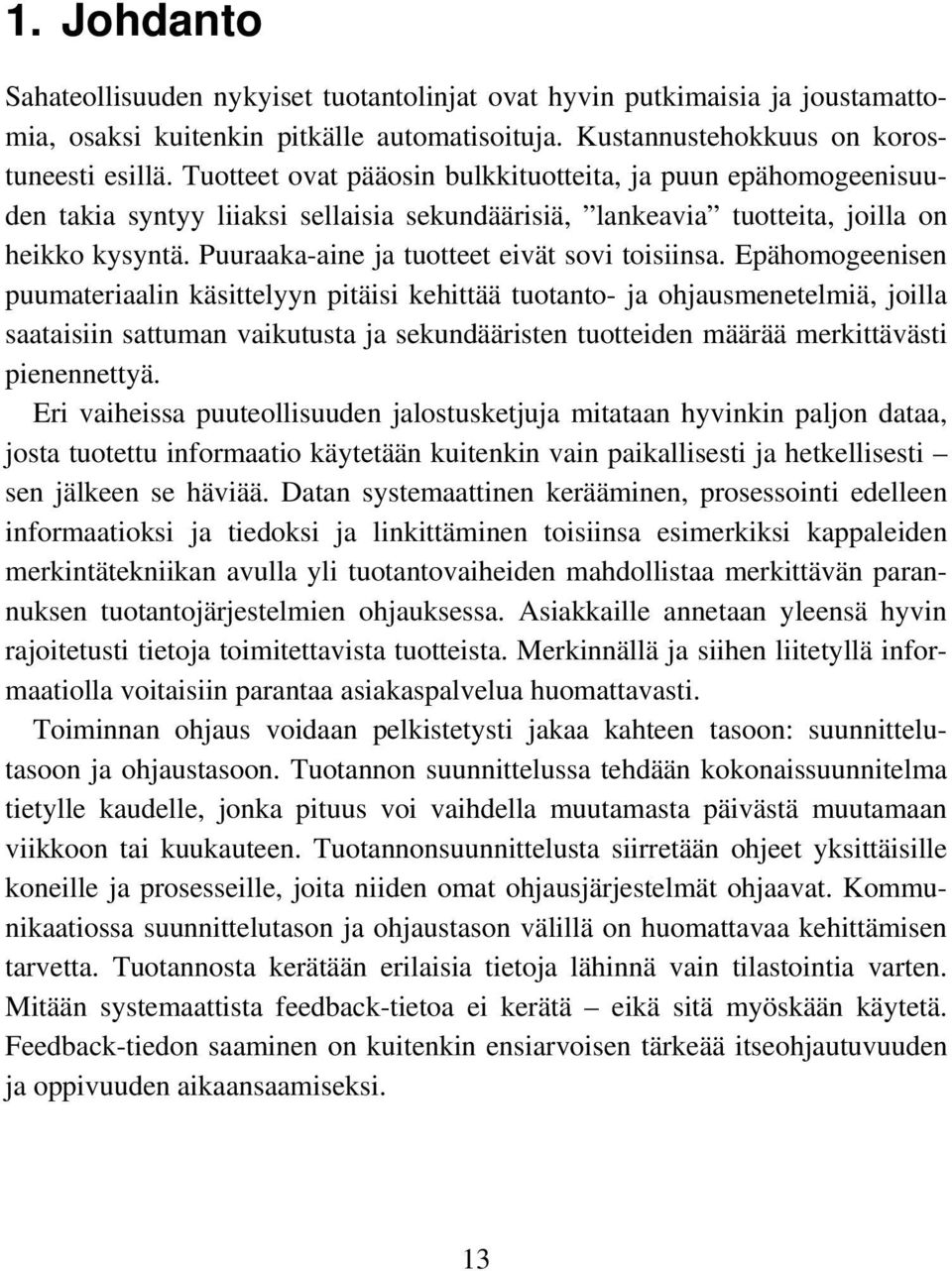 Puuraaka-aine ja tuotteet eivät sovi toisiinsa.