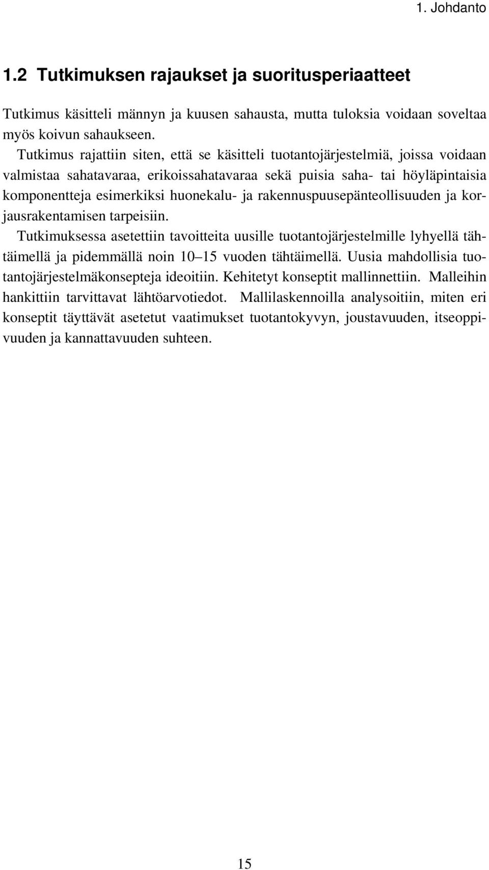 rakennuspuusepänteollisuuden ja korjausrakentamisen tarpeisiin. Tutkimuksessa asetettiin tavoitteita uusille tuotantojärjestelmille lyhyellä tähtäimellä ja pidemmällä noin 10 15 vuoden tähtäimellä.