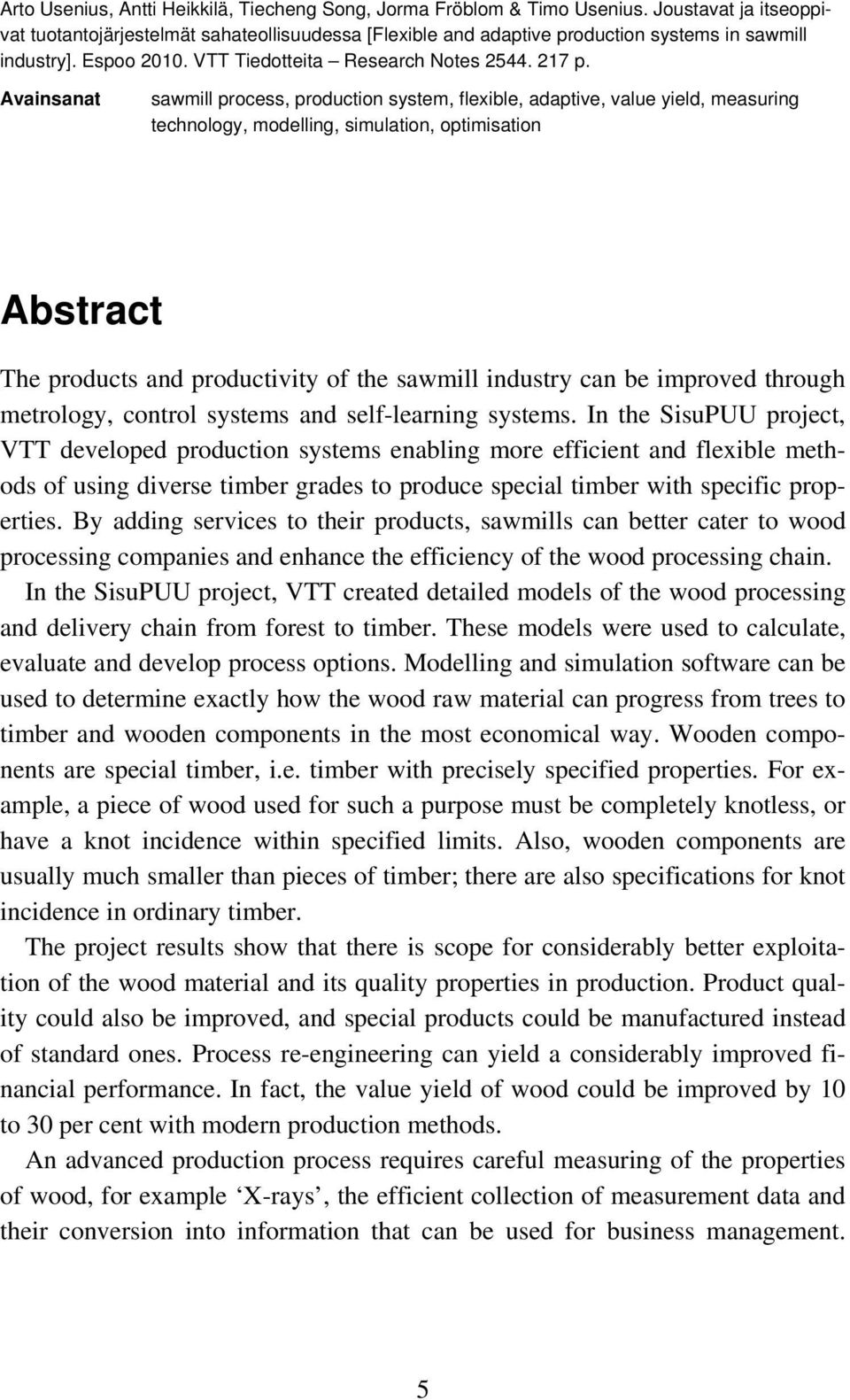 Avainsanat sawmill process, production system, flexible, adaptive, value yield, measuring technology, modelling, simulation, optimisation Abstract The products and productivity of the sawmill