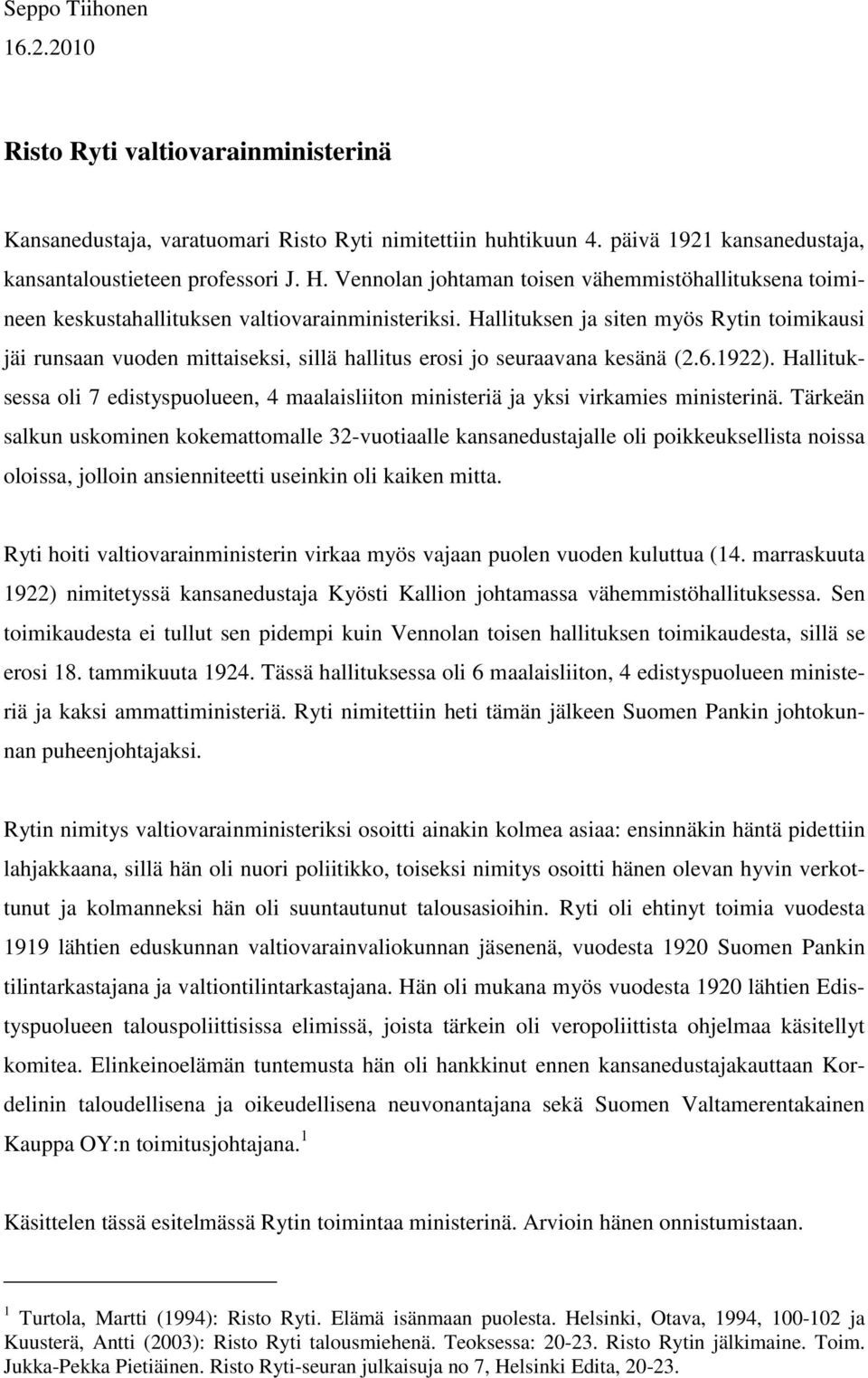 Hallituksen ja siten myös Rytin toimikausi jäi runsaan vuoden mittaiseksi, sillä hallitus erosi jo seuraavana kesänä (2.6.1922).