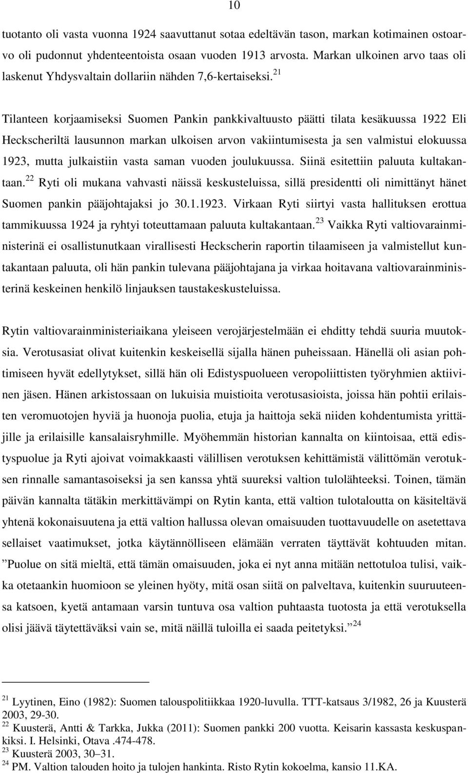 21 Tilanteen korjaamiseksi Suomen Pankin pankkivaltuusto päätti tilata kesäkuussa 1922 Eli Heckscheriltä lausunnon markan ulkoisen arvon vakiintumisesta ja sen valmistui elokuussa 1923, mutta